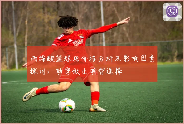 丙烯酸篮球场价格分析及影响因素探讨，助您做出明智选择