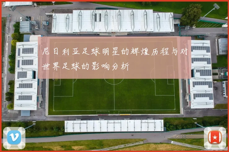 尼日利亚足球明星的辉煌历程与对世界足球的影响分析