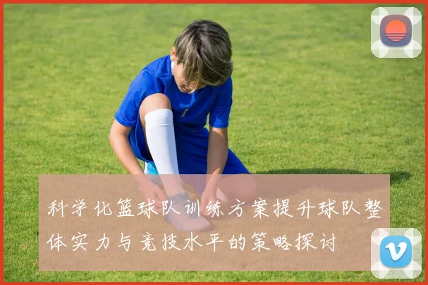 科学化篮球队训练方案提升球队整体实力与竞技水平的策略探讨